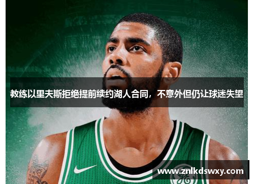 教练以里夫斯拒绝提前续约湖人合同，不意外但仍让球迷失望